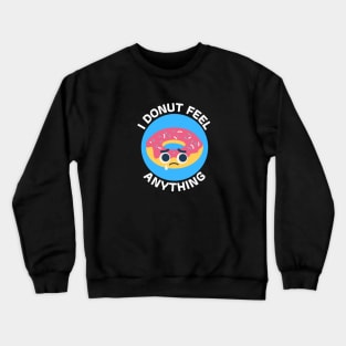 I Donut Feel Anything | Donut Pun Crewneck Sweatshirt